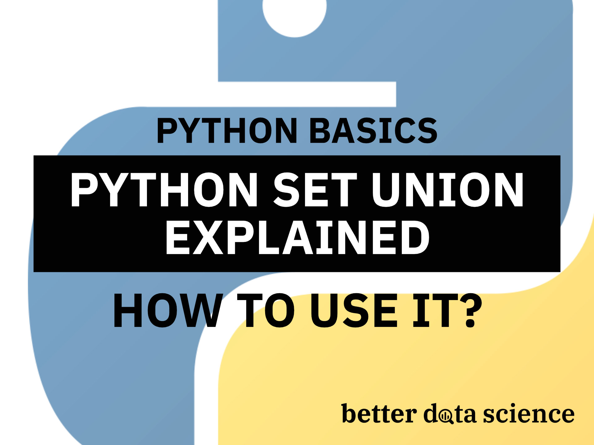 Python Set Union() - A Complete Guide In 5 Minutes | Better Data Science